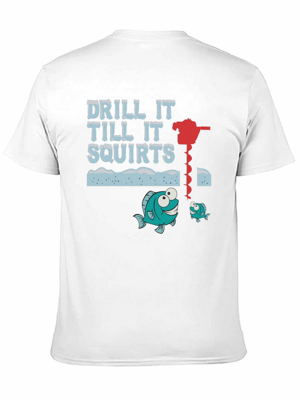 Drill It Till It Squirts Ice Fishing Graphic T-Shirt