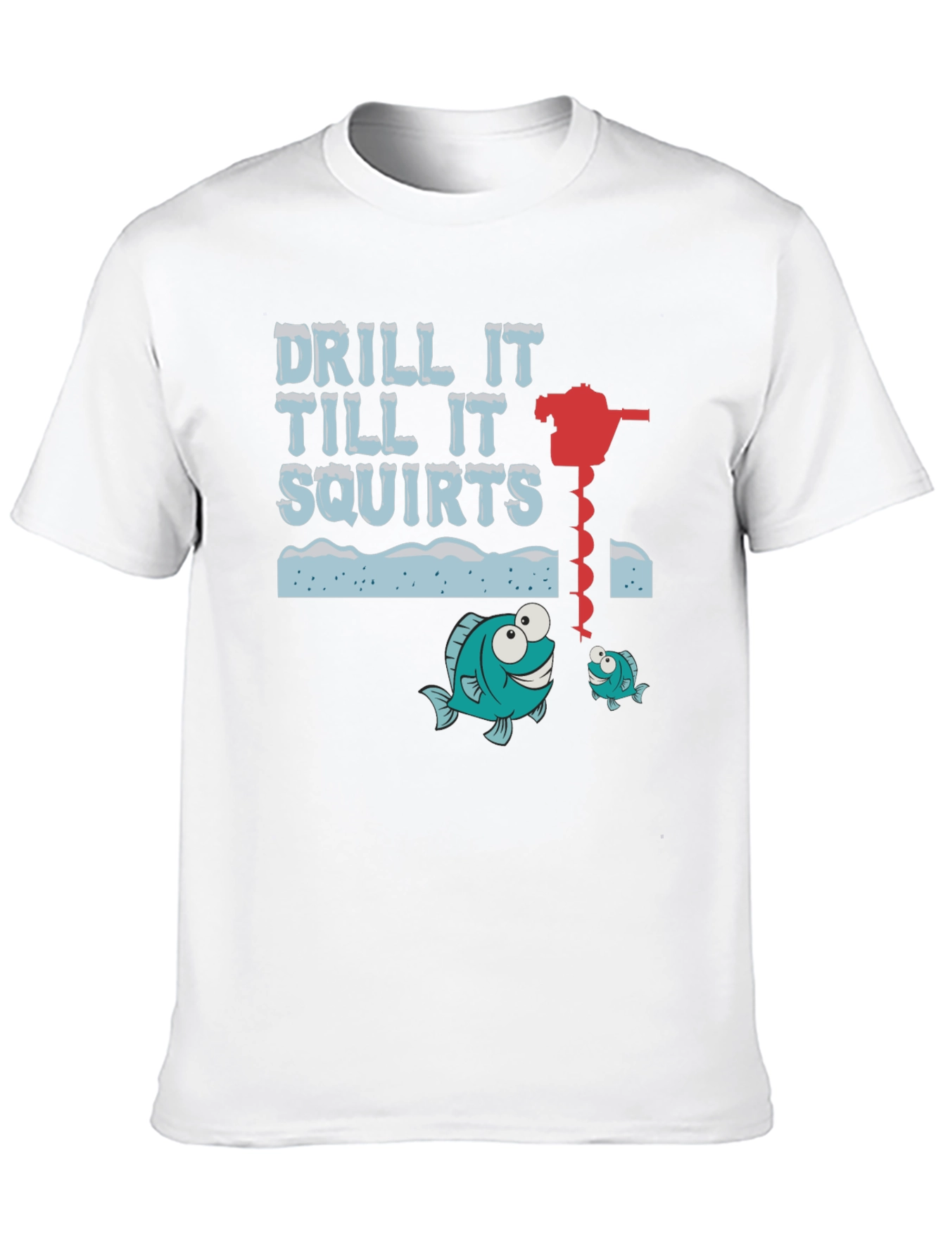 Drill It Till It Squirts Ice Fishing Graphic T-Shirt