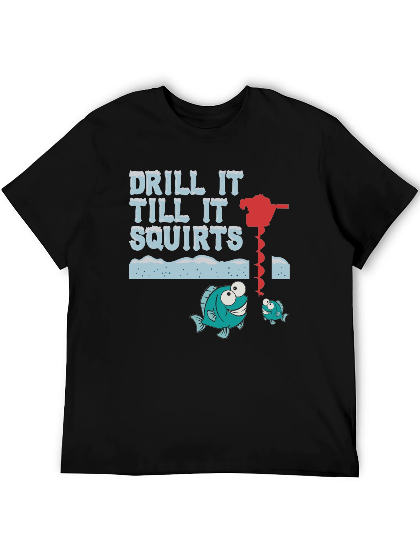 Drill It Till It Squirts Ice Fishing Graphic T-Shirt