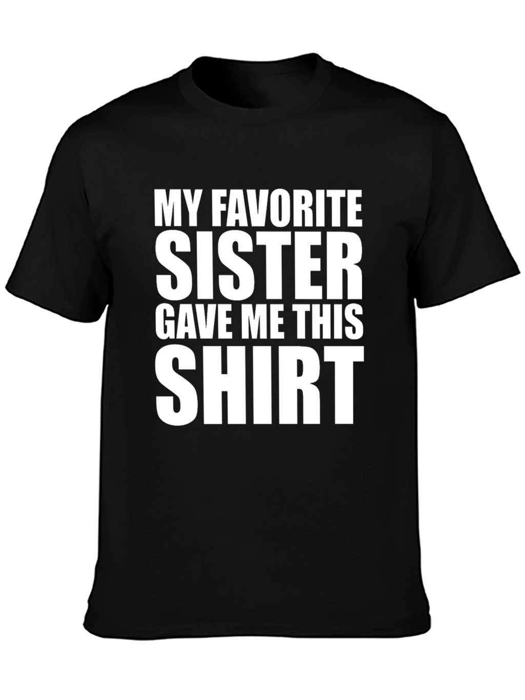 My Favorite Sister Gave Me This T-Shirt