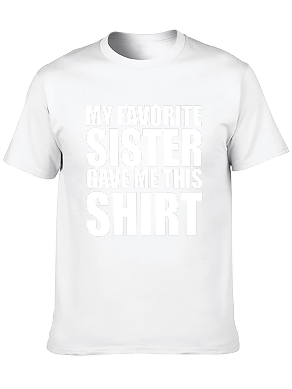 My Favorite Sister Gave Me This T-Shirt