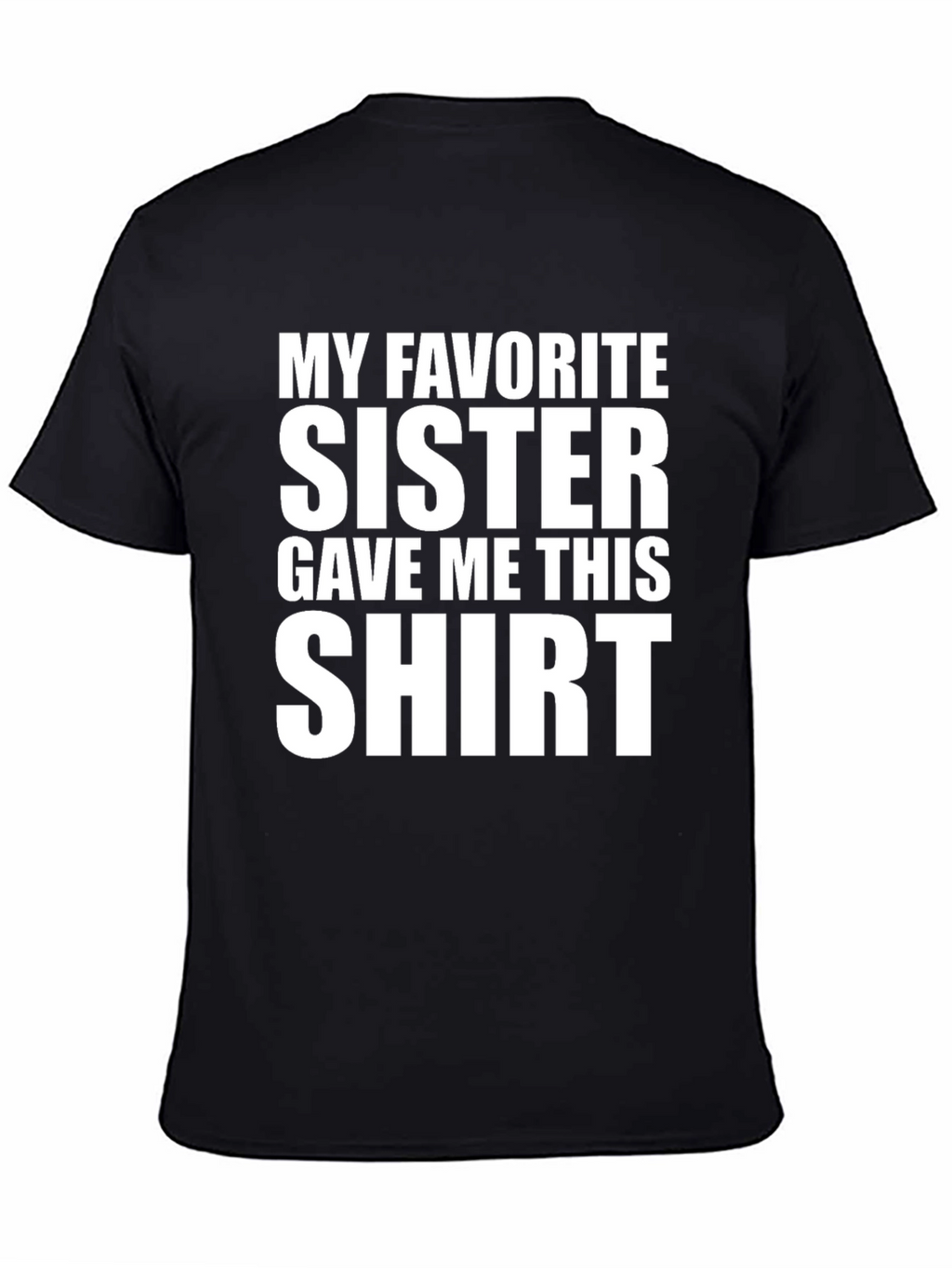 My Favorite Sister Gave Me This T-Shirt