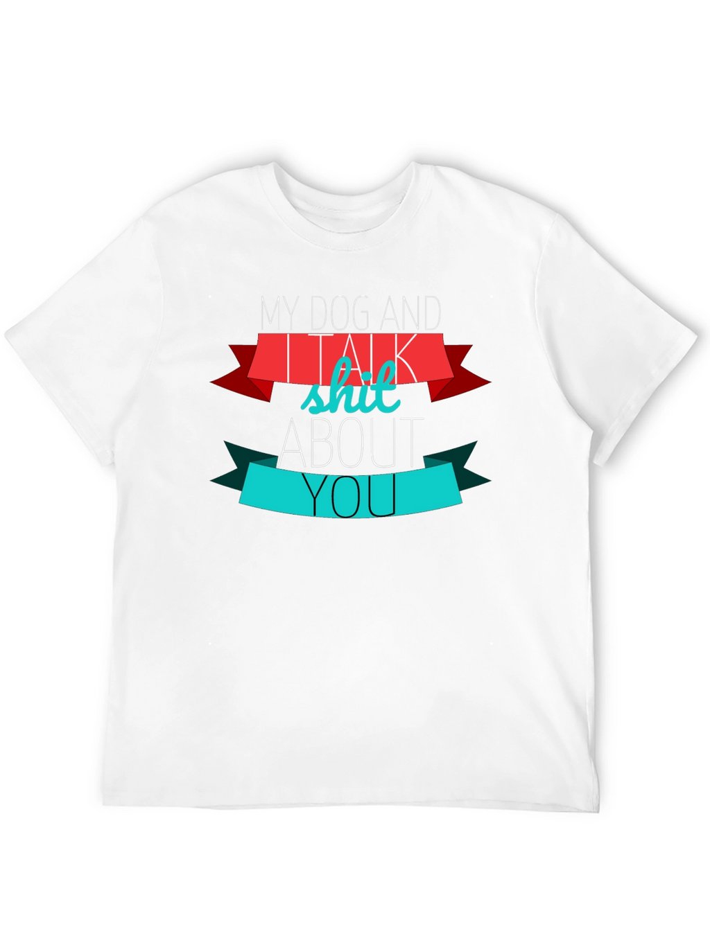 My Dog And I Talk Shit About You T-Shirt