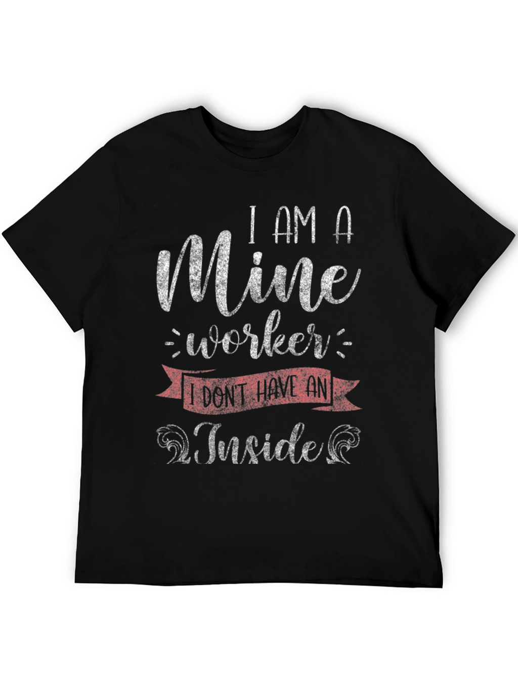 Mine Worker T-Shirt - Sarcastic Humor Tee