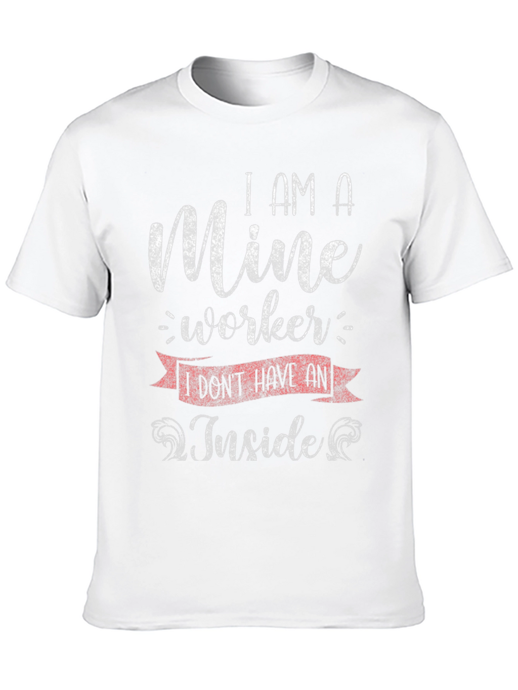 Mine Worker T-Shirt - Sarcastic Humor Tee