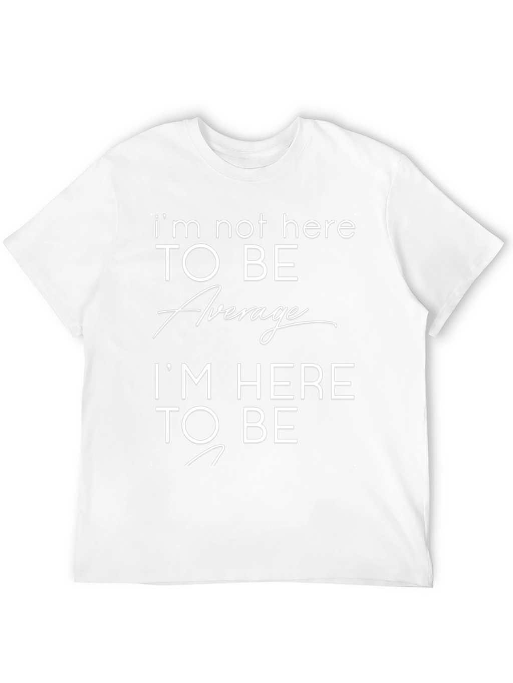 Motivational T-Shirt: Im Not Here to Be Average