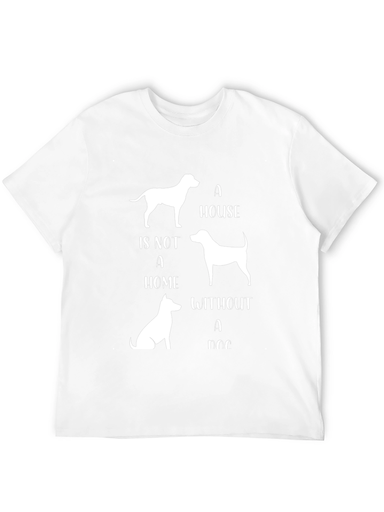 Dog Lover T-Shirt - A House Is Not A Home Without A Dog