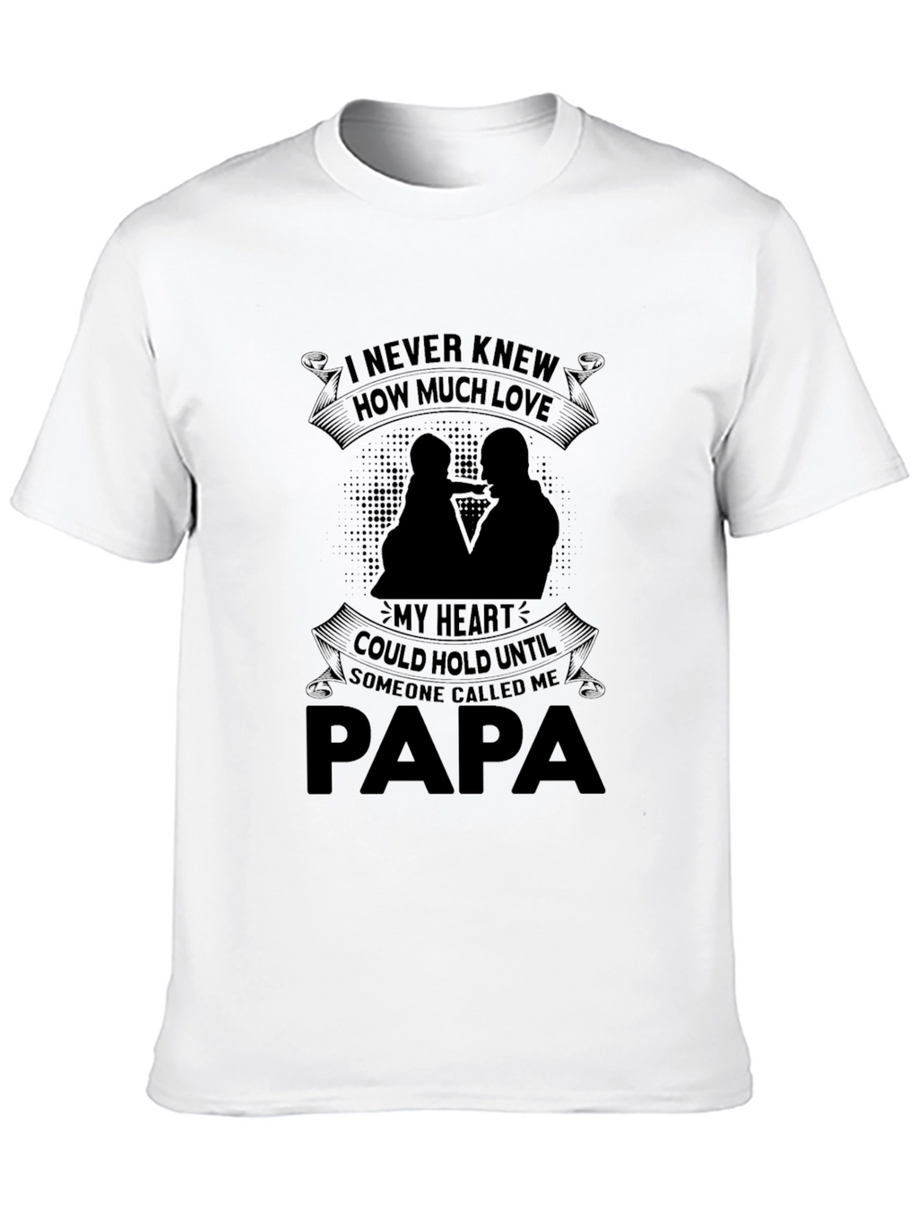 Papa T-Shirt: I Never Knew How Much Love