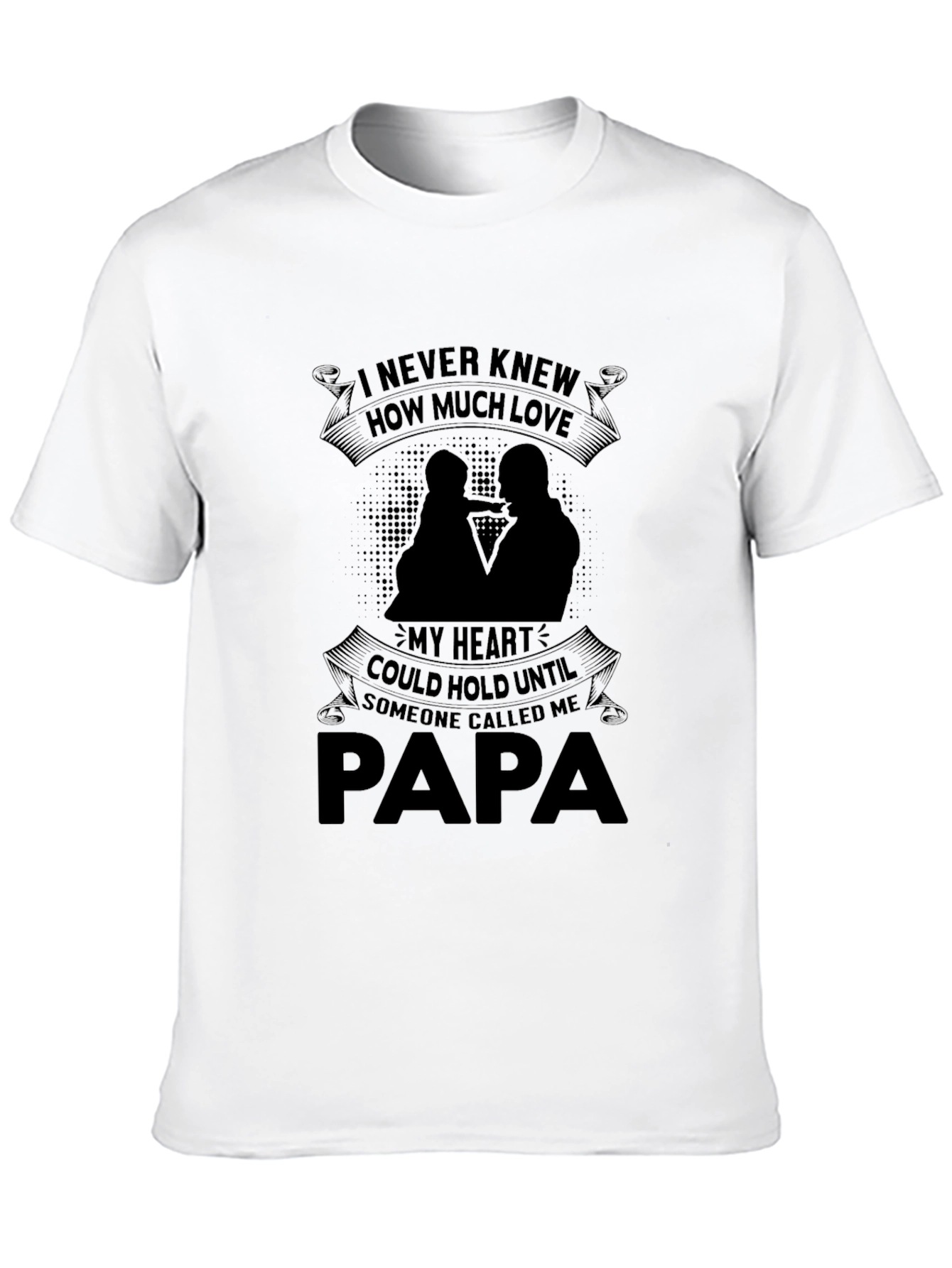 Papa T-Shirt: I Never Knew How Much Love