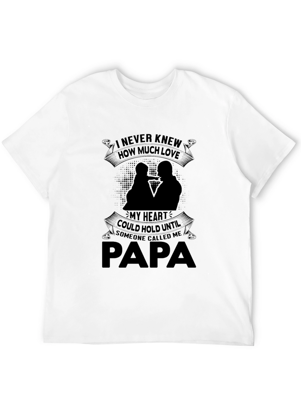 Papa T-Shirt: I Never Knew How Much Love