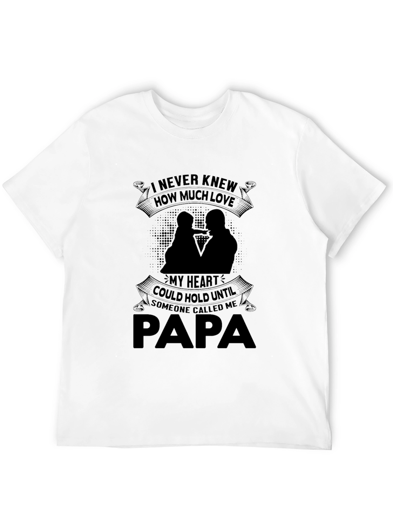 Papa T-Shirt: I Never Knew How Much Love