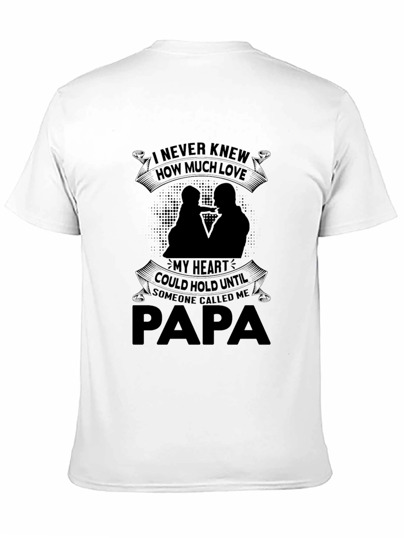 Papa T-Shirt: I Never Knew How Much Love