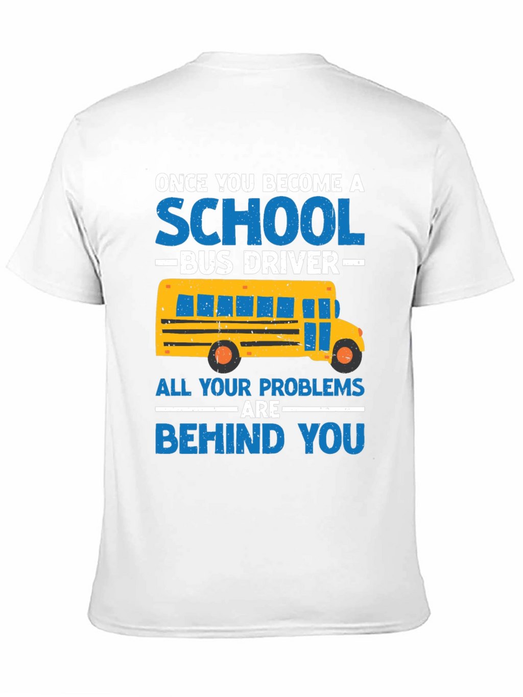 School Bus Driver T-Shirt - Problems Behind You