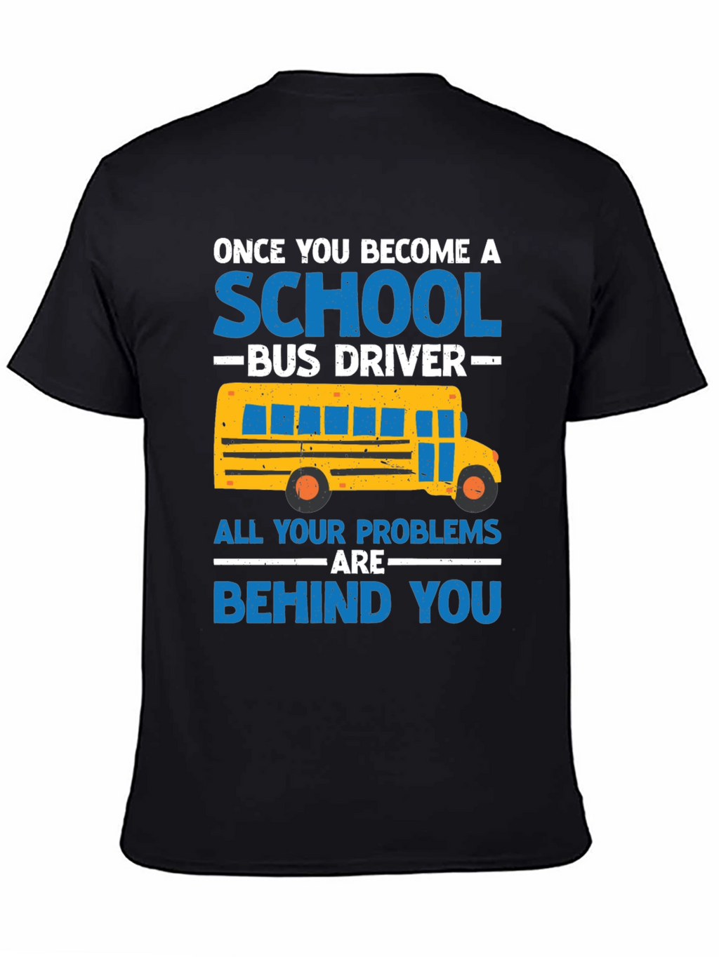 School Bus Driver T-Shirt - Problems Behind You