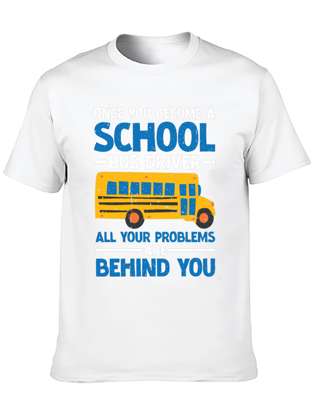 School Bus Driver T-Shirt - Problems Behind You