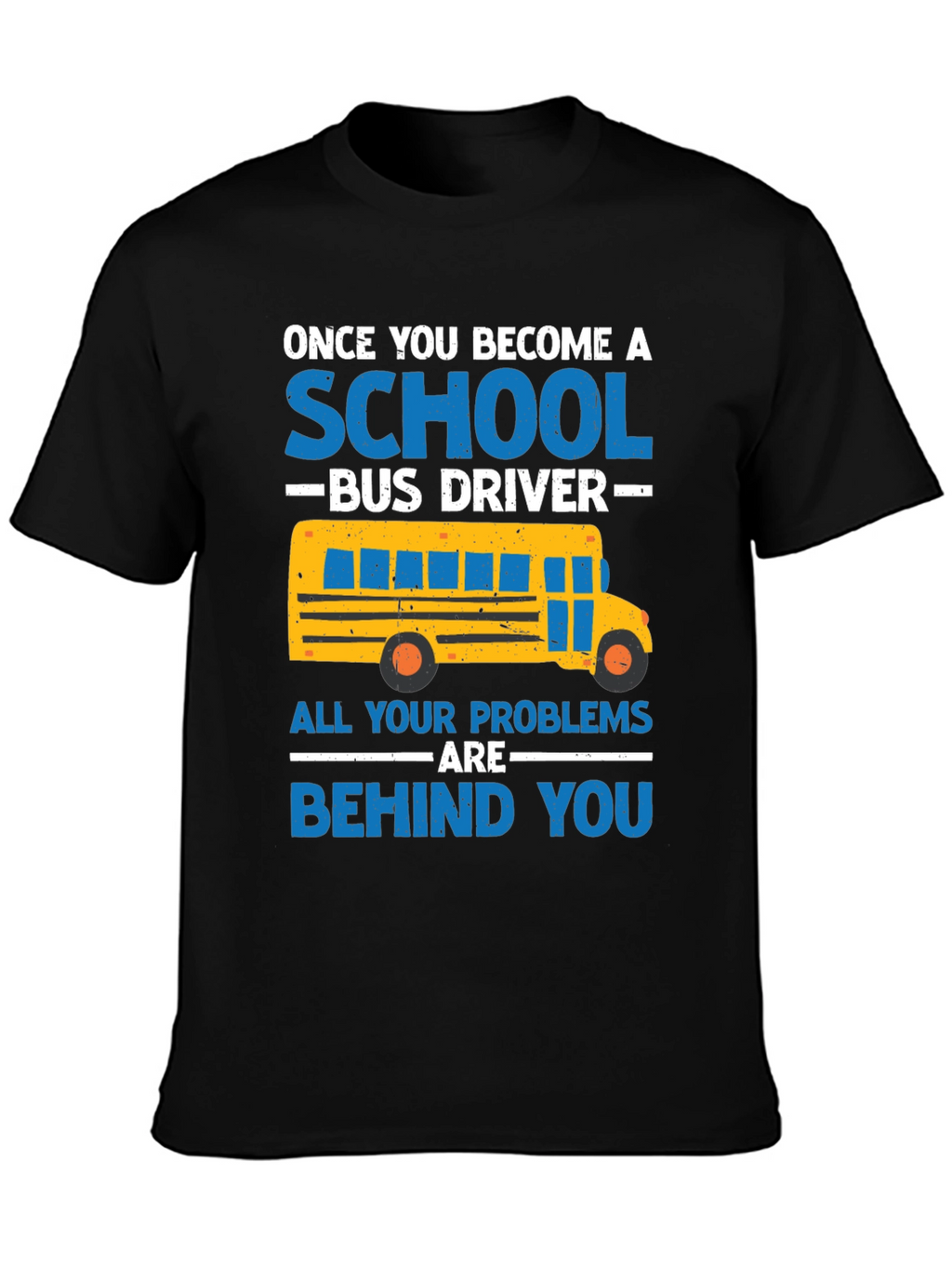 School Bus Driver T-Shirt - Problems Behind You