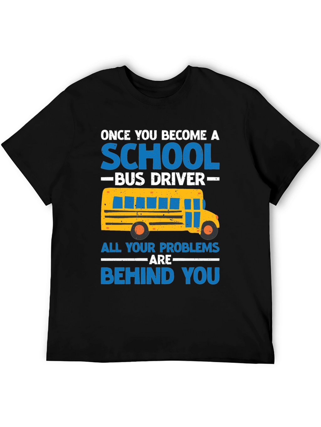 School Bus Driver T-Shirt - Problems Behind You