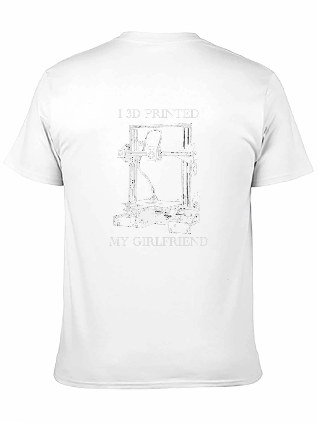 I 3D Printed My Girlfriend Graphic T-Shirt
