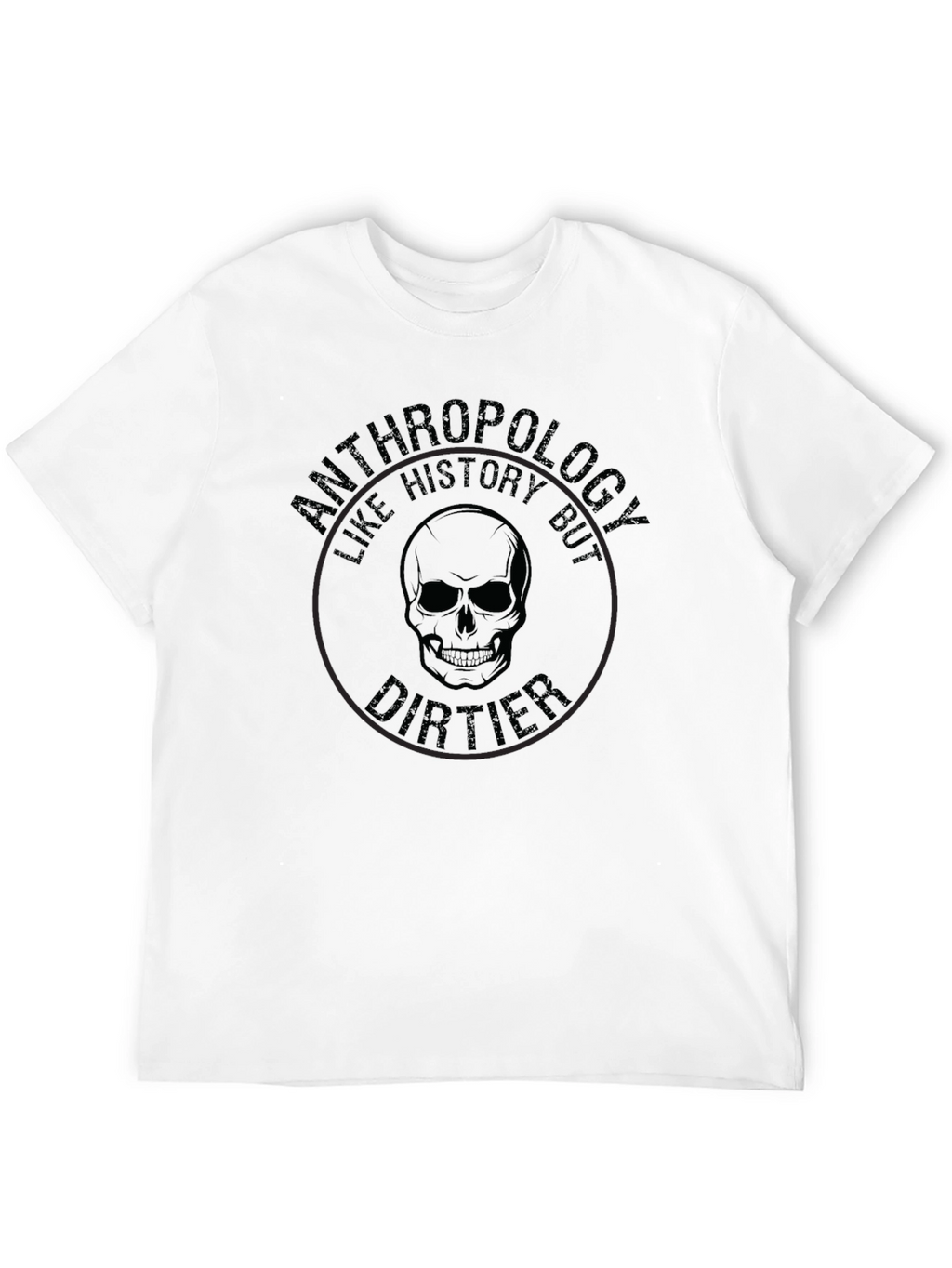 Anthropology Like History But Dirtier T-Shirt