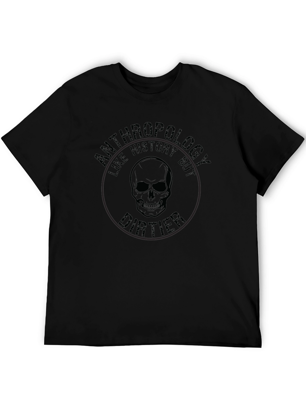 Anthropology Like History But Dirtier T-Shirt