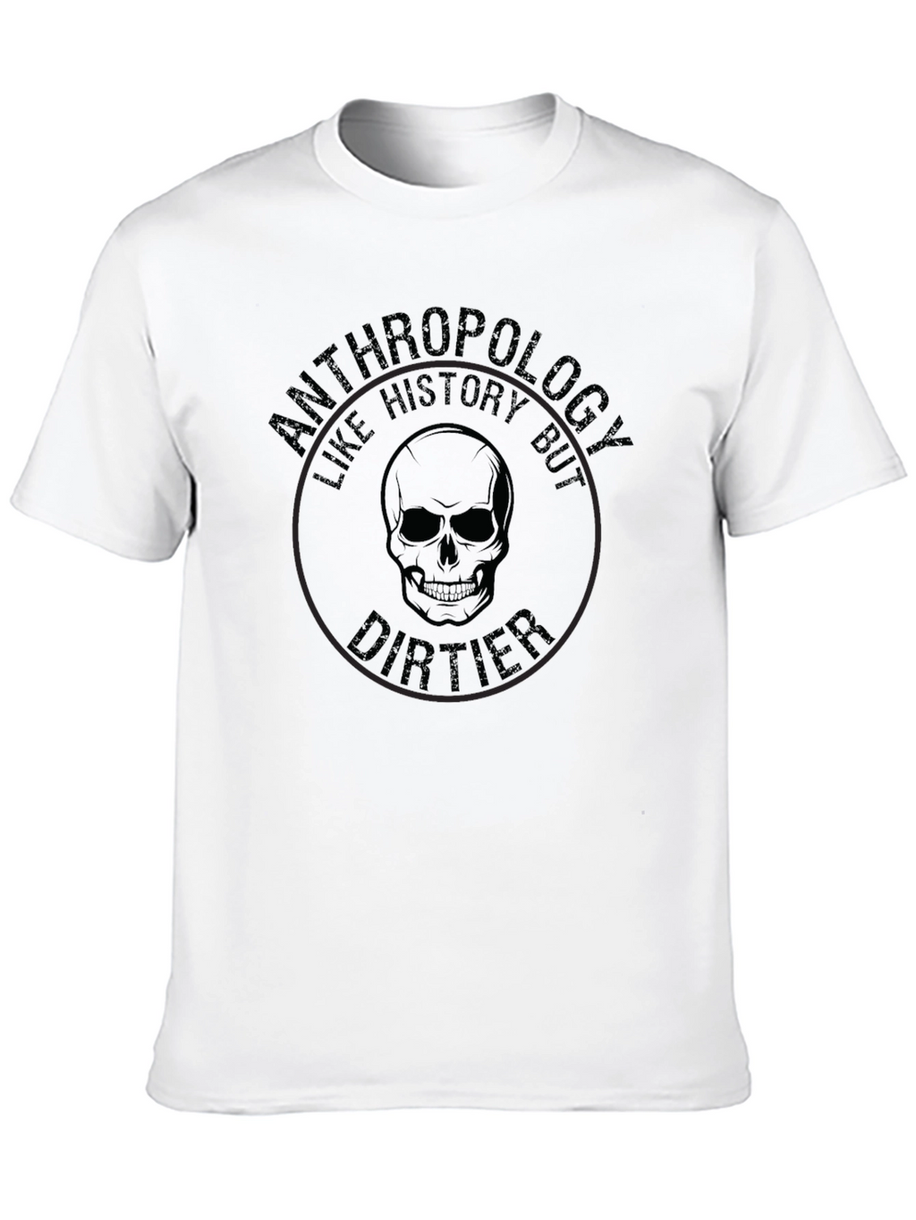 Anthropology Like History But Dirtier T-Shirt